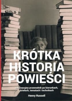 Krótka historia powieści Innowacyjny przewodnik po kierunkach, dziełach, tematach i technikach - Henry Russell