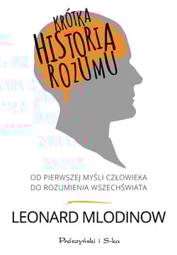 Krótka historia rozumu. Od pierwszej myśli człowieka do rozumienia Wszechświata - Leonard Mlodinow