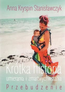 Krótka historia umierania i zmartwychwstania Przebudzenie - Kryspin Stanisławczyk Anna