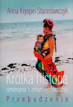 Krótka historia umierania i zmartwychwstania Przebudzenie - Kryspin Stanisławczyk Anna