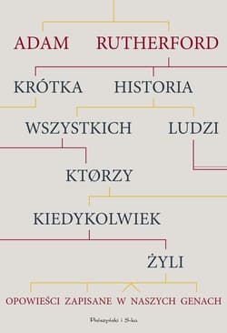Krótka historia wszystkich ludzi, którzy kiedykolwiek żyli Opowieści zapisane w naszych genach - Adam Rutherford