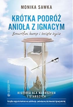 Krótka podróż Anioła z Ignacym. Smartfon, komp i święte życie - Monika Sawka