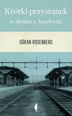Krótki przystanek w drodze z Auschwitz - Goran Rosenberg
