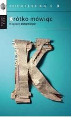 Krótko mówiąc - Wojciech Eichelberger