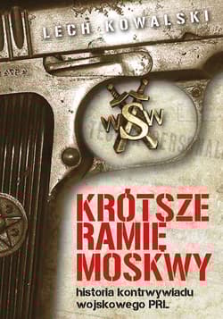 Krótsze ramię Moskwy Historia kontrwywiadu wojskowego PRL - Lech Kowalski