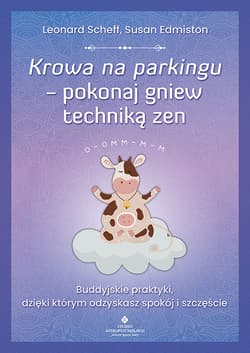 Krowa na parkingu - pokonaj gniew techniką zen. Buddyjskie praktyki, dzięki którym odzyskasz spokój i szczęście - Leonard Scheff, Susan Edmiston