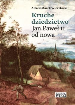 Kruche dziedzictwo Jan Paweł II od nowa - Alfred Marek  Wierzbicki