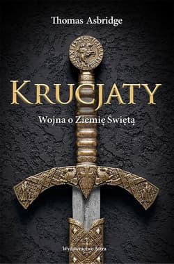 Krucjaty. Wojna o Ziemię Świętą - Thomas  Asbridge