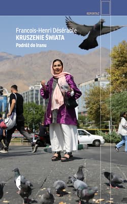 Kruszenie świata. Podróż do Iranu - François-Henri Désérable