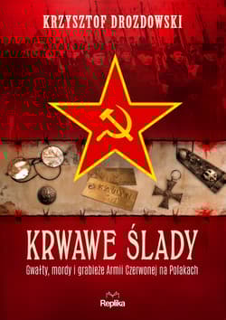 Krwawe ślady. Gwałty, mordy i grabieże Armii Czerwonej na Polakach. Tajemnice Historii - Krzysztof Drozdowski