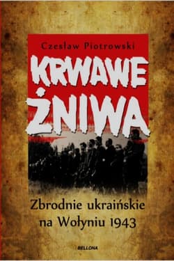 Krwawe żniwa. Zbrodnie ukraińskie na Wołyniu 1943 - Czesław Piotrowski