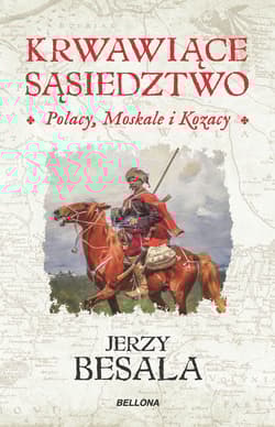 Krwawiące sąsiedztwo Polacy Moskale i Kozacy - Jerzy Besala