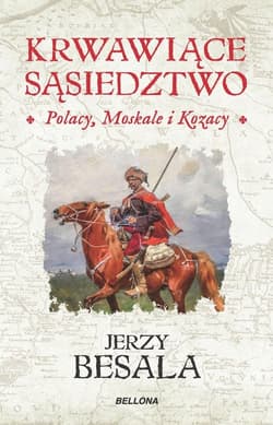 Krwawiące sąsiedztwo Polacy Moskale i Kozacy - Jerzy Besala