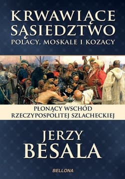 Krwawiące sąsiedztwo. Polacy, Moskale i Kozacy - Jerzy Besala