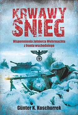 Krwawy śnieg Wspomnienia żołnierza Wehrmachtu z frontu wschodniego