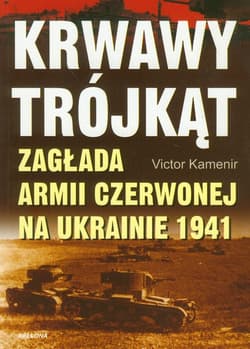 Krwawy trójkąt. Zagłada Armii Czerwonej na Ukrainie 1941 - Victor Kamenir