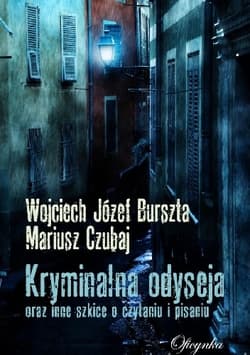 Kryminalna odyseja oraz inne szkice o czytaniu i pisaniu - Burszta Wojciech J., Mariusz Czubaj