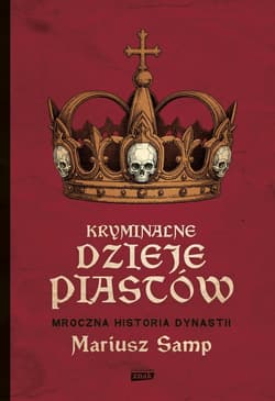 Kryminalne dzieje Piastów. Mroczna historia dynastii - ebook - Mariusz Samp