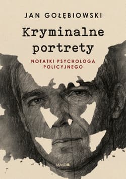 Kryminalne portrety. Notatki psychologa policyjnego - Gołębiowski Jan