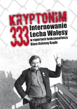 Kryptonim 333 Internowanie Lecha Wałęsy  w raportach funkcjonariuszy Biura Ochrony Rządu