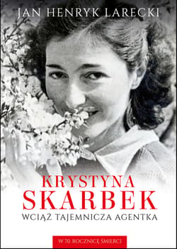 Krystyna Skarbek Wciąż tajemnicza agentka W 70. rocznicę śmierci - Larecki Jan Henryk