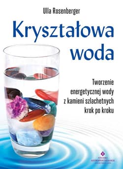 Kryształowa woda. Tworzenie energetycznej wody z kamieni szlachetnych krok po kroku - Ulla Rosenberger