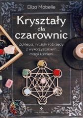 Kryształy dla czarownic. Zaklęcia, rytuały... - Eliza Mabelle