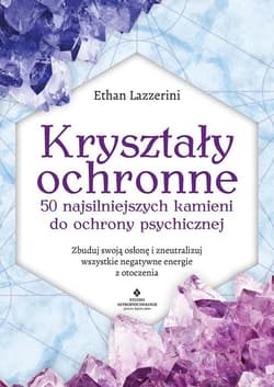 Kryształy ochronne 50 najsilniejszych kamieni do ochrony psychicznej - Ethan Lazzerini