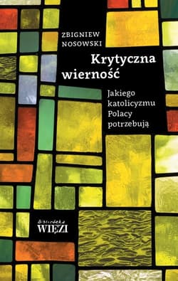 Krytyczna wierność Jakiego katolicyzmu Polacy potrzebują - Zbigniew Nosowski