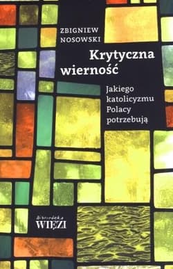 Krytyczna wierność Jakiego katolicyzmu Polacy potrzebują - Zbigniew Nosowski