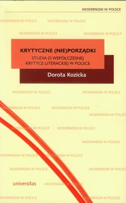 Krytyczne (nie)porządki Studia o współczesnej krytyce literackiej w Polsce - Dorota Kozicka
