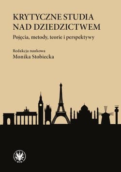 Krytyczne studia nad dziedzictwem. Pojęcia, metody, teorie i perspektywy - Monika Stobiecka