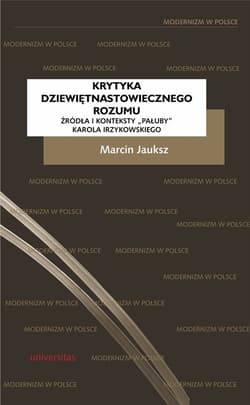 Krytyka dziewiętnastowiecznego rozumu Źródła i konteksty "Pałuby" Karola Irzykowskiego - Marcin Jauksz