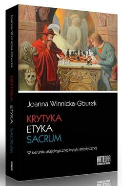 Krytyka - etyka - sacrum W kierunku aksjologicznej krytyki artystycznej - Joanna Winnicka-Gburek