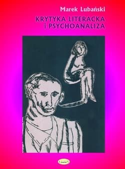 Krytyka literacka i psychoanaliza O polskiej psychoanalitycznej krytyce literackiej w okresie dwudziestolecia międzywojennego - Marek Lubański