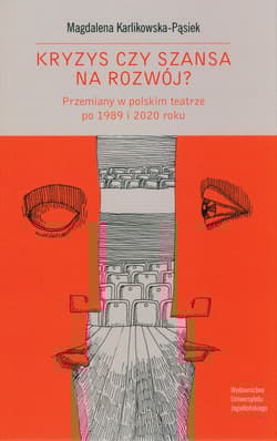 Kryzys czy szansa na rozwój? Przemiany w polskim teatrze po 1989 i 2020 roku - Magdalena Karlikowska-Pąsiek