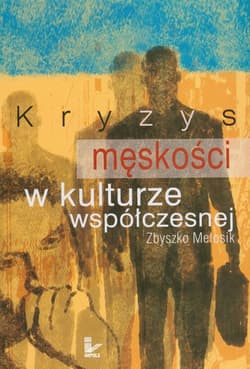 Kryzys męskości w kulturze współczesnej - Zbyszko Melosik