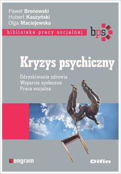 Kryzys psychiczny Odzyskiwanie zdrowia Wsparcie społeczne Praca socjalna - Bronowski Paweł, Maciejewska Olga