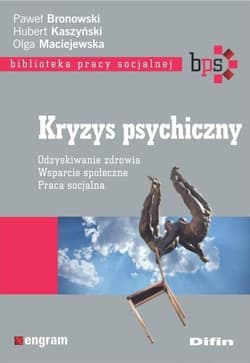 Kryzys psychiczny Odzyskiwanie zdrowia Wsparcie społeczne Praca socjalna - Bronowski Paweł, Maciejewska Olga