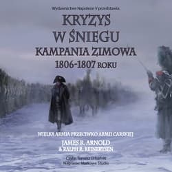 Kryzys w śniegu. Kampania zimowa 1806-1807 roku - audiobook