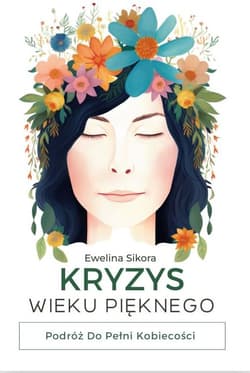 Kryzys Wieku Pięknego. Podróż do Pełni Kobiecości - Ewelina Sikora