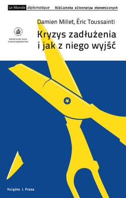 Kryzys zadłużenia i jak z niego wyjść Audyt anulowanie alternatywa polityczna - Millet Damien, Touissant Eric