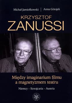Krzysztof Zanussi. Między imaginarium filmu a magnetyzmem teatru. Niemcy - Szwajcaria - Austria - Jamiołkowski Michał, Górajek Anna