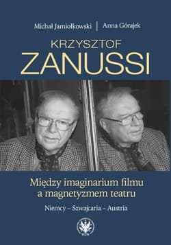 Krzysztof Zanussi. Między imaginarium filmu a magnetyzmem teatru. Niemcy - Szwajcaria - Austria - Jamiołkowski Michał, Górajek Anna