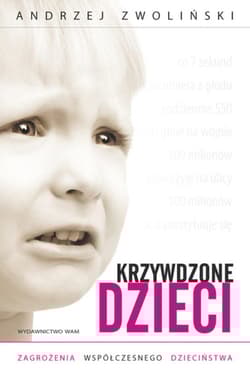 Krzywdzone dzieci. Zagrożenia wpółczesnego dzieciństwa - Andrzej Zwoliński