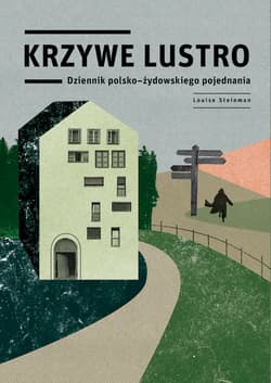Krzywe lustro. Dziennik polsko-żydowskiego pojednania - Louise Steinman