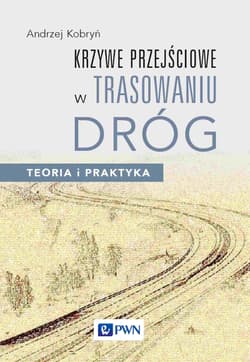 Krzywe przejściowe w trasowaniu dróg. Teoria i praktyka - Andrzej Kobryń