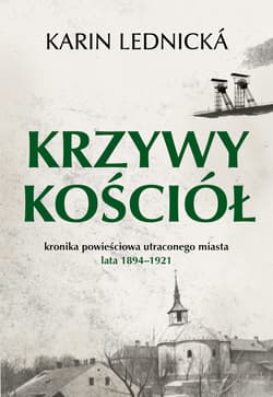 Krzywy kościół. Kronika powieściowa utraconego miasta: lata 1894–1921 - ebook - Karin Lednicka