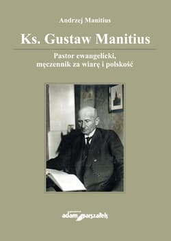 Ks. Gustaw Manitius Pastor ewangelicki, męczennik za wiarę i polskość