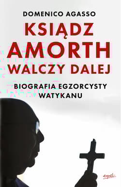 Ksiądz Amorth walczy dalej Biografia egzorcysty Watykanu - Agasso Domenico